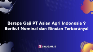 Berapa Gaji PT Asian Agri Indonesia ? Berikut Nominal dan Rincian Terbarunya!
